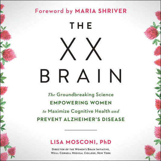 The XX Brain: The Groundbreaking Science Empowering Women to Maximize Cognitive Health and Prevent Alzheimer's Disease